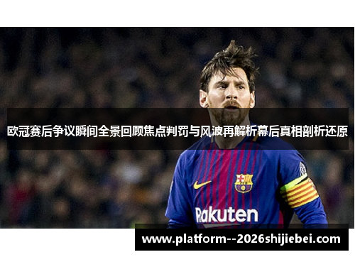 欧冠赛后争议瞬间全景回顾焦点判罚与风波再解析幕后真相剖析还原 欧冠赛后争议瞬间全景回顾焦点判罚与风波再解析幕后真相剖析还原