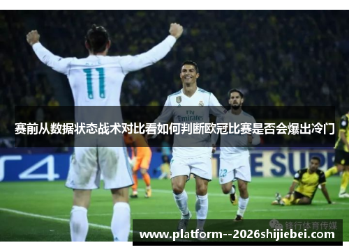 赛前从数据状态战术对比看如何判断欧冠比赛是否会爆出冷门