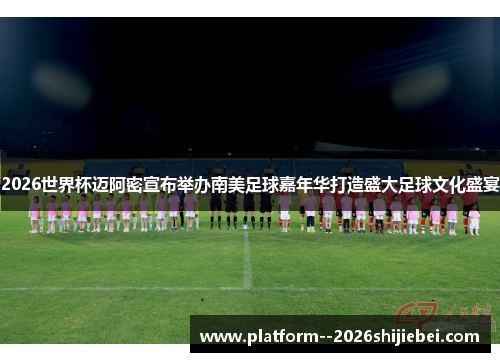 2026世界杯迈阿密宣布举办南美足球嘉年华打造盛大足球文化盛宴