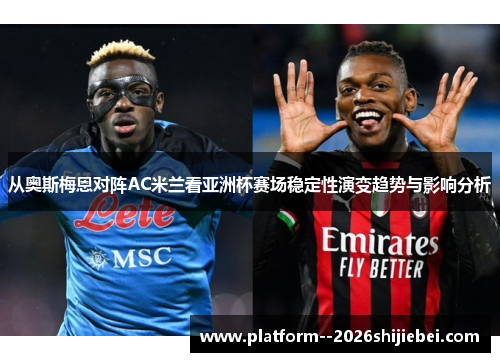 从奥斯梅恩对阵AC米兰看亚洲杯赛场稳定性演变趋势与影响分析
