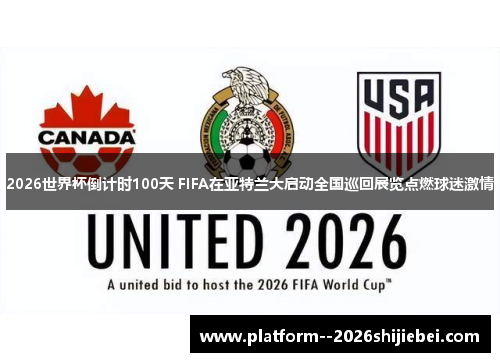 2026世界杯倒计时100天 FIFA在亚特兰大启动全国巡回展览点燃球迷激情