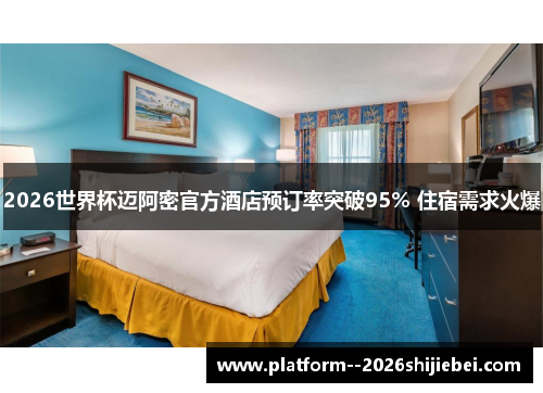 2026世界杯迈阿密官方酒店预订率突破95% 住宿需求火爆