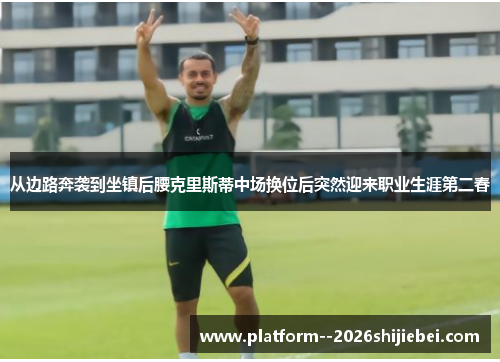 从边路奔袭到坐镇后腰克里斯蒂中场换位后突然迎来职业生涯第二春
