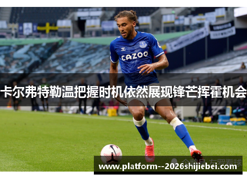 卡尔弗特勒温把握时机依然展现锋芒挥霍机会