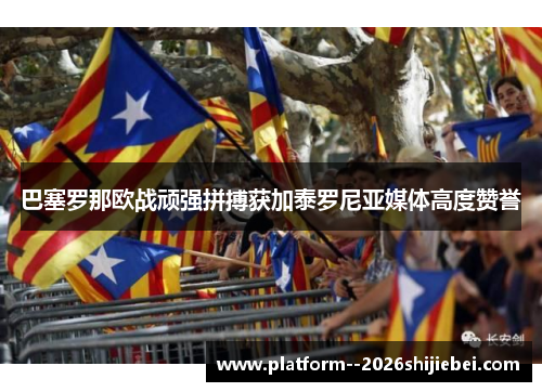巴塞罗那欧战顽强拼搏获加泰罗尼亚媒体高度赞誉